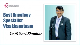 Best Oncology Specialist Visakhapatnam   Dr. B. Ravi Shankar