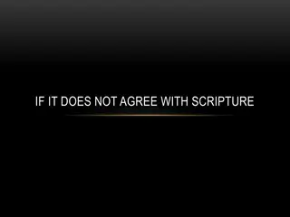 IF IT DOES NOT AGREE WITH SCRIPTURE