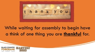 While waiting for assembly to begin have a think of one thing you are thankful for.