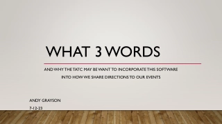 WHAT 3 WORDS.  AND WHY THE TATC MAY BE WANT TO INCORPORATE THIS SOFTWARE.  INTO HOW WE SHARE DIRECTIONS TO OUR EVENTS