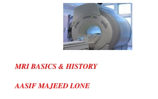 MRI BASICS & HISTORY AASIF MAJEED LONE