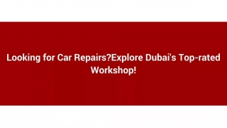 Looking for Car Repairs_Explore Dubai's Top-rated Workshop!