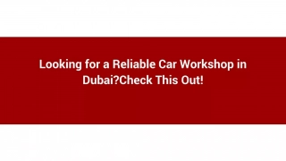 Looking for a Reliable Car Workshop in Dubai_Check This Out!