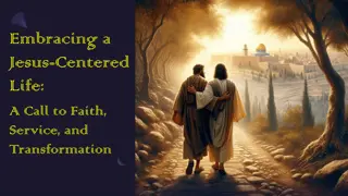 Living a Jesus-Centered Life: Faith, Service, and Transformation