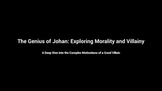 Exploring Johan Liebert: Morality, Villainy, and Complex Motivations