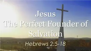 Exploring Hebrews 2:5-18 and Our Great Salvation
