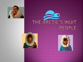 Exploring the Inuit Culture and Lifestyle in the Arctic