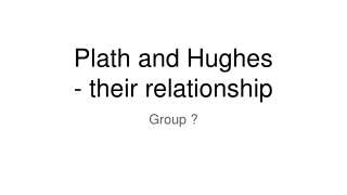 Plath and Hughes - their relationship.Group ?.