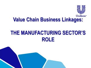 Value Chain Business Linkages: THE MANUFACTURING SECTOR’S ROLE