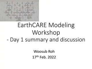 EarthCARE Modeling Workshop Day 1 Summary Discussion Feb 17th 2022