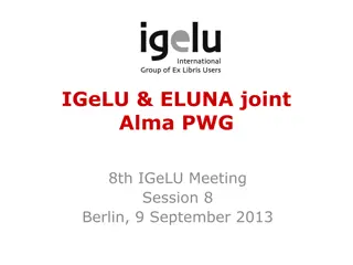 IGeLU & ELUNA Joint Alma PWG 8th Meeting Berlin 2013