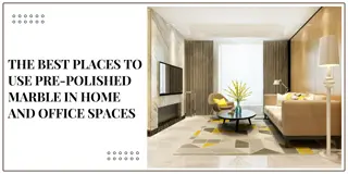 The Best Places to Use Pre-Polished Marble in Home and Office Spaces
