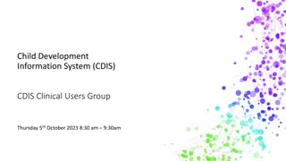 Child Development Information System (CDIS) - Clinical Users Group Meeting Overview